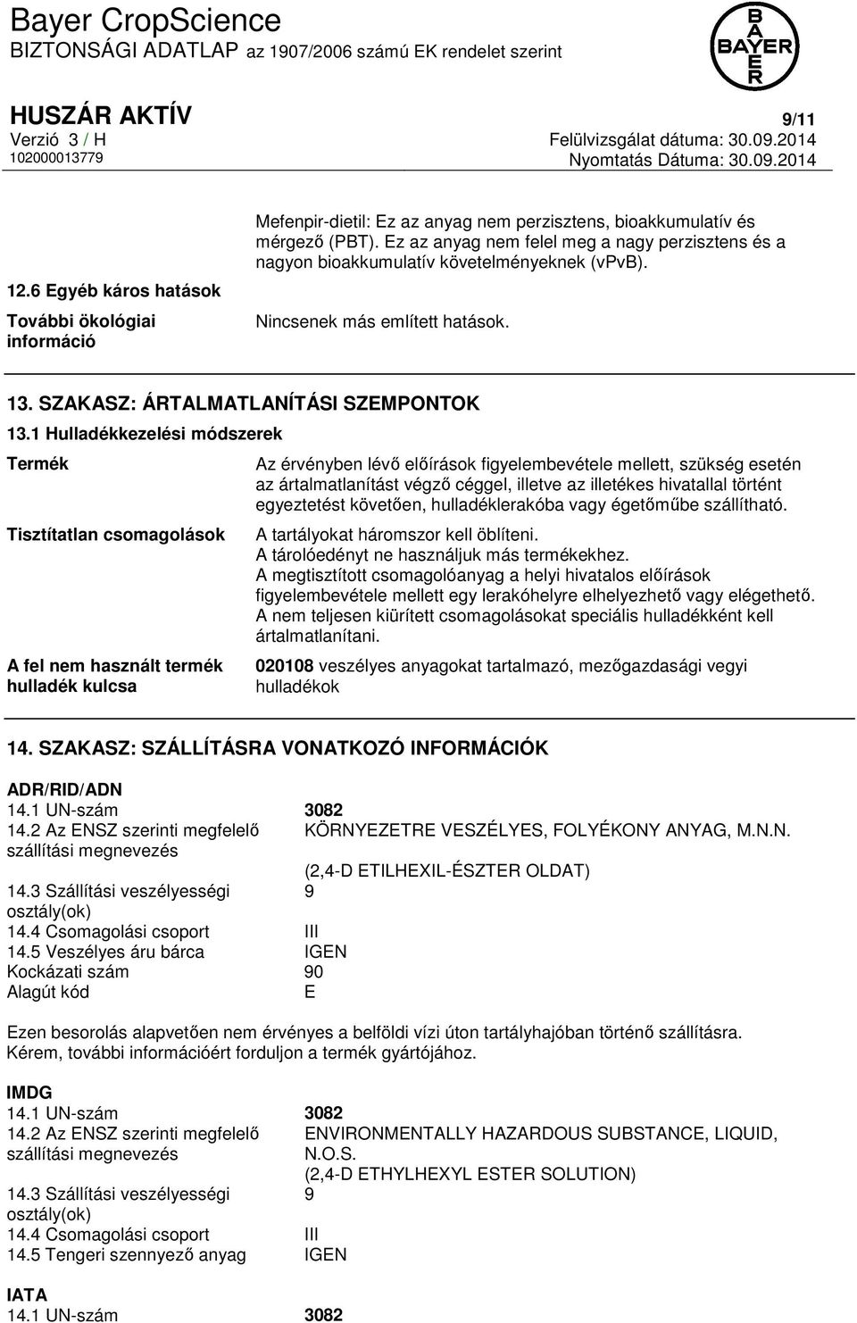 1 Hulladékkezelési módszerek Termék Tisztítatlan csomagolások A fel nem használt termék hulladék kulcsa Az érvényben lévő előírások figyelembevétele mellett, szükség esetén az ártalmatlanítást végző