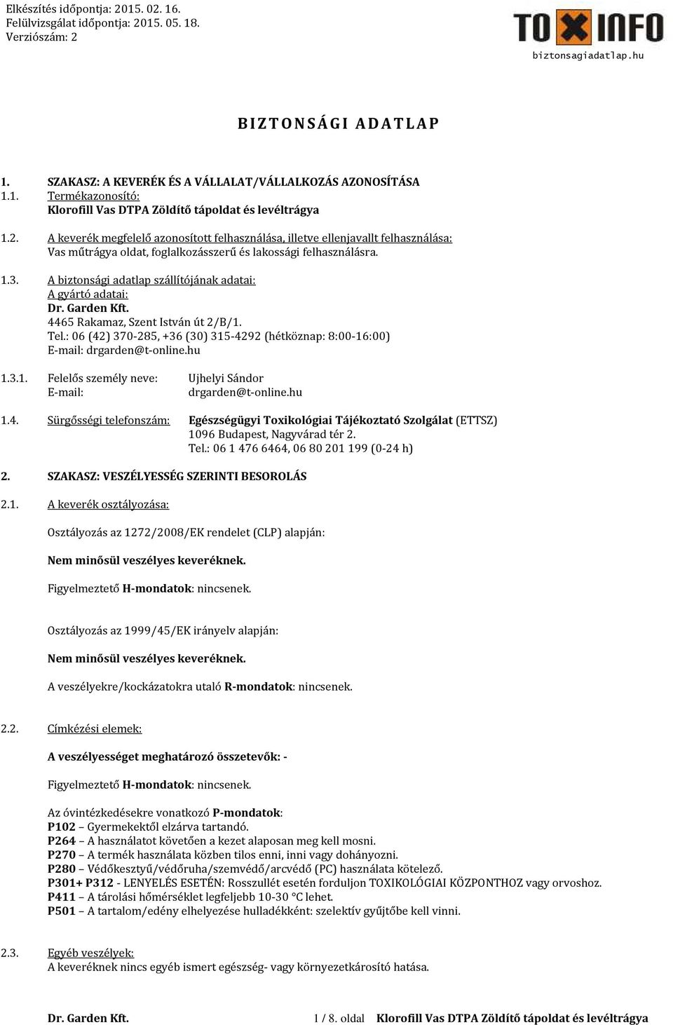 A biztonsági adatlap szállítójának adatai: A gyártó adatai: 4465 Rakamaz, Szent István út 2/B/1. Tel.: 06 (42) 370-285, +36 (30) 315-4292 (hétköznap: 8:00-16:00) E-mail: drgarden@t-online.hu 1.3.1. Felelős személy neve: Ujhelyi Sándor E-mail: drgarden@t-online.