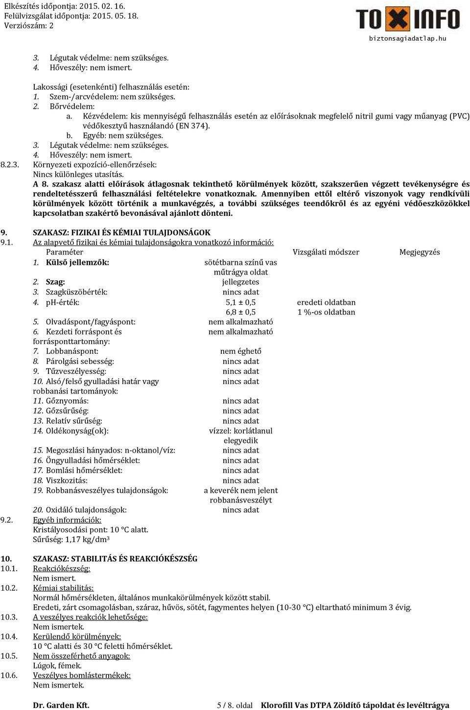 Hőveszély: nem ismert. 8.2.3. Környezeti expozíció-ellenőrzések: Nincs különleges utasítás. A 8.