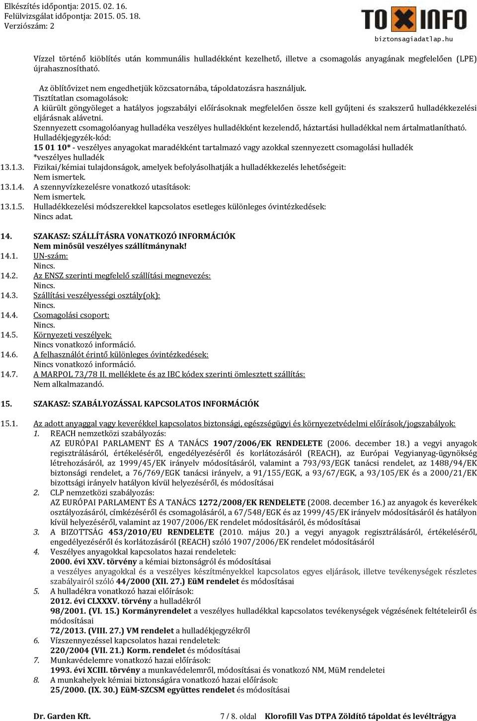 Tisztítatlan csomagolások: A kiürült göngyöleget a hatályos jogszabályi előírásoknak megfelelően össze kell gyűjteni és szakszerű hulladékkezelési eljárásnak alávetni.