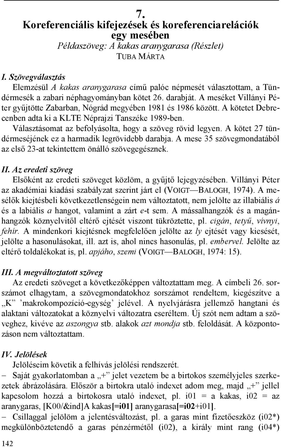 A meséket Villányi Péter gyűjtötte Zabarban, Nógrád megyében 1981 és 1986 között. A kötetet Debrecenben adta ki a KLTE Néprajzi Tanszéke 1989-ben.