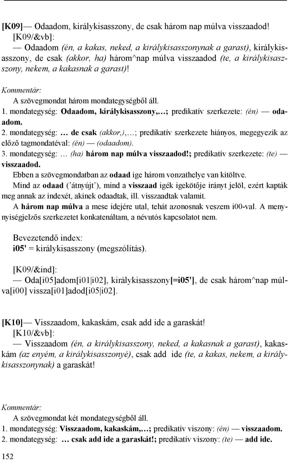 A szövegmondat három mondategységből áll. 1. mondategység: Odaadom, királykisasszony, ; predikatív szerkezete: (én) odaadom. 2.