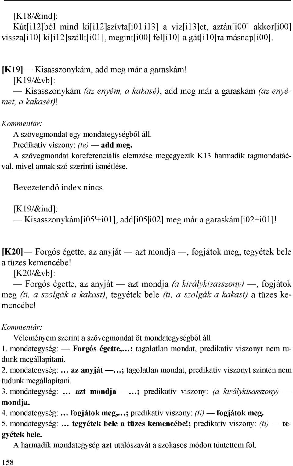 Predikatív viszony: (te) add meg. A szövegmondat koreferenciális elemzése megegyezik K13 harmadik tagmondatáéval, mivel annak szó szerinti ismétlése. Bevezetendő index nincs.