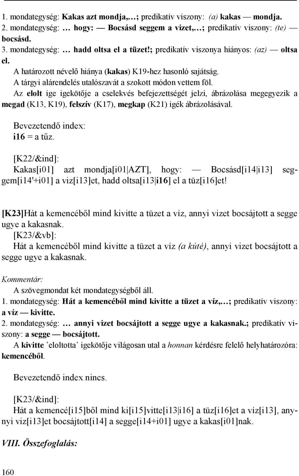 Az elolt ige igekötője a cselekvés befejezettségét jelzi, ábrázolása megegyezik a megad (K13, K19), felszív (K17), megkap (K21) igék ábrázolásával. Bevezetendő index: i16 = a tűz.