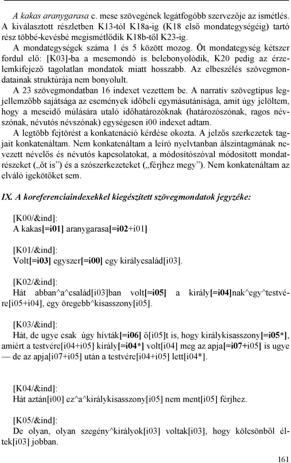 Az elbeszélés szövegmondatainak struktúrája nem bonyolult. A 23 szövegmondatban 16 indexet vezettem be.