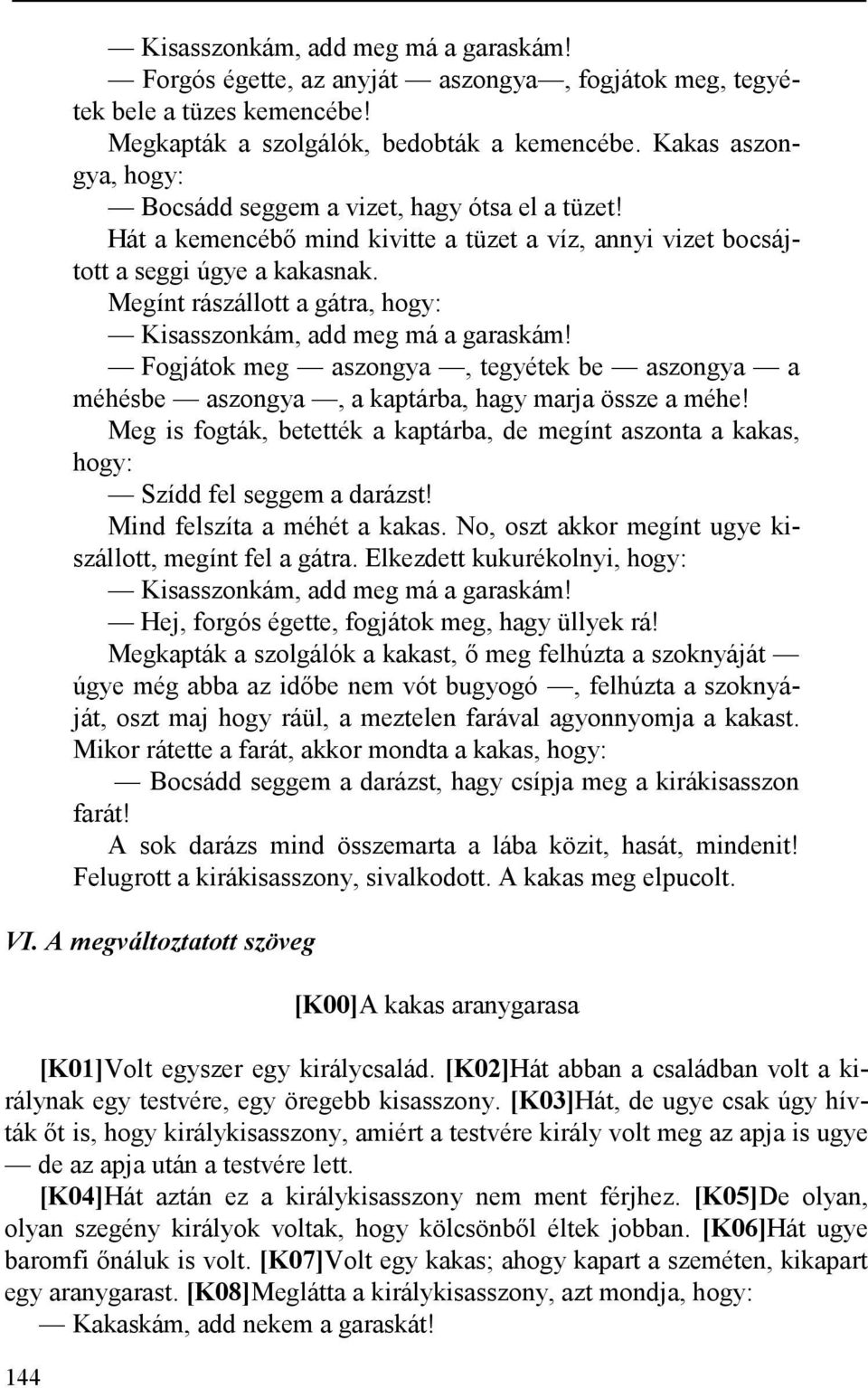 Megínt rászállott a gátra, hogy: Kisasszonkám, add meg má a garaskám! Fogjátok meg aszongya, tegyétek be aszongya a méhésbe aszongya, a kaptárba, hagy marja össze a méhe!