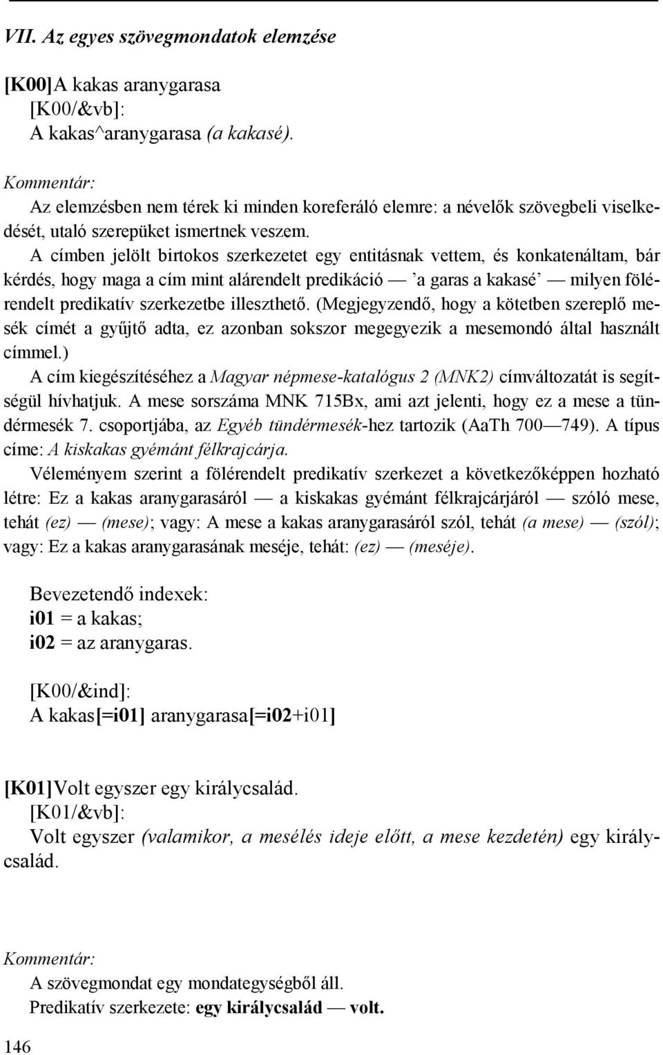 A címben jelölt birtokos szerkezetet egy entitásnak vettem, és konkatenáltam, bár kérdés, hogy maga a cím mint alárendelt predikáció a garas a kakasé milyen fölérendelt predikatív szerkezetbe