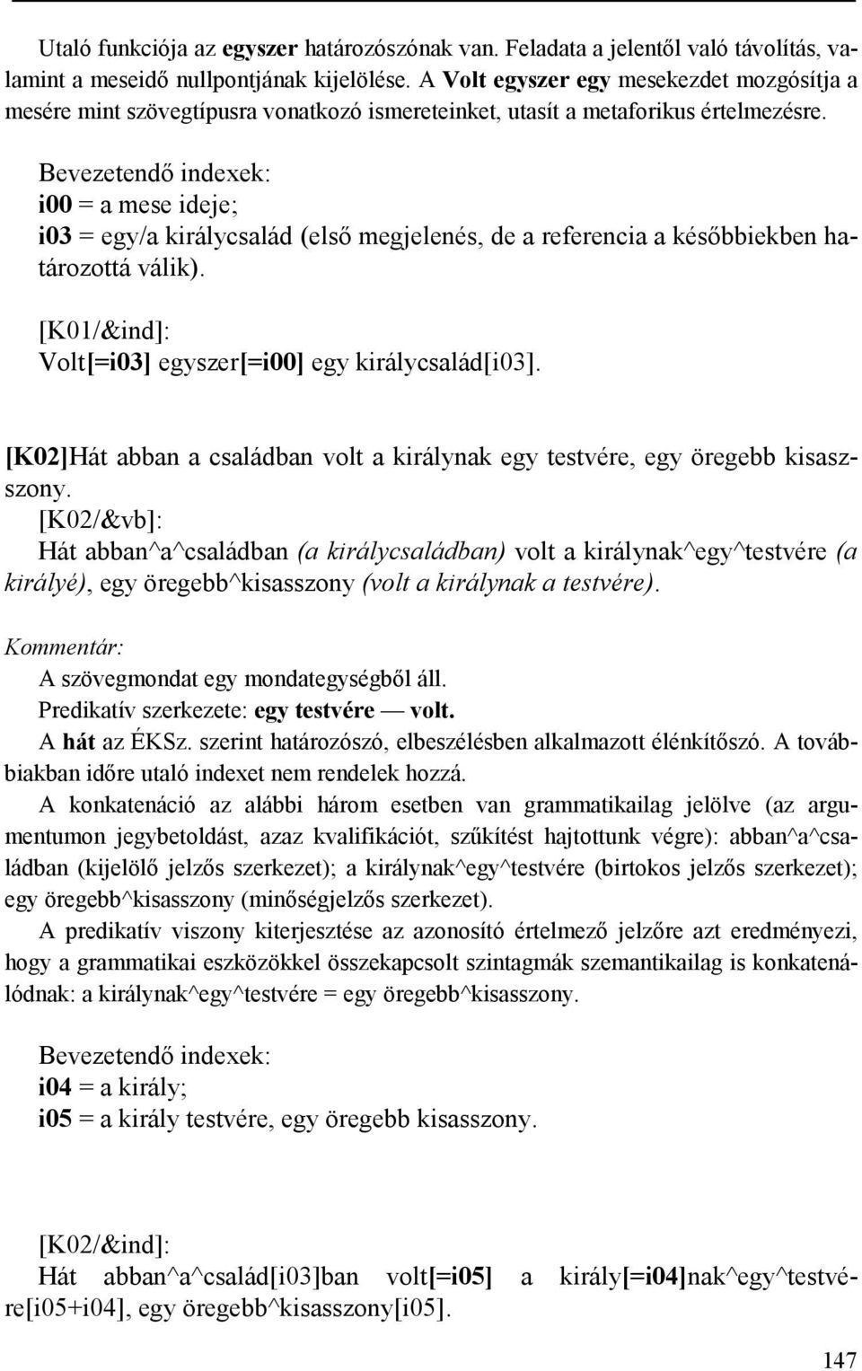 Bevezetendő indexek: i00 = a mese ideje; i03 = egy/a királycsalád (első megjelenés, de a referencia a későbbiekben határozottá válik). [K01/&ind]: Volt[=i03] egyszer[=i00] egy királycsalád[i03].