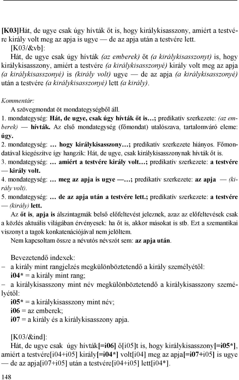 (király volt) ugye de az apja (a királykisasszonyé) után a testvére (a királykisasszonyé) lett (a király). A szövegmondat öt mondategységből áll. 1.