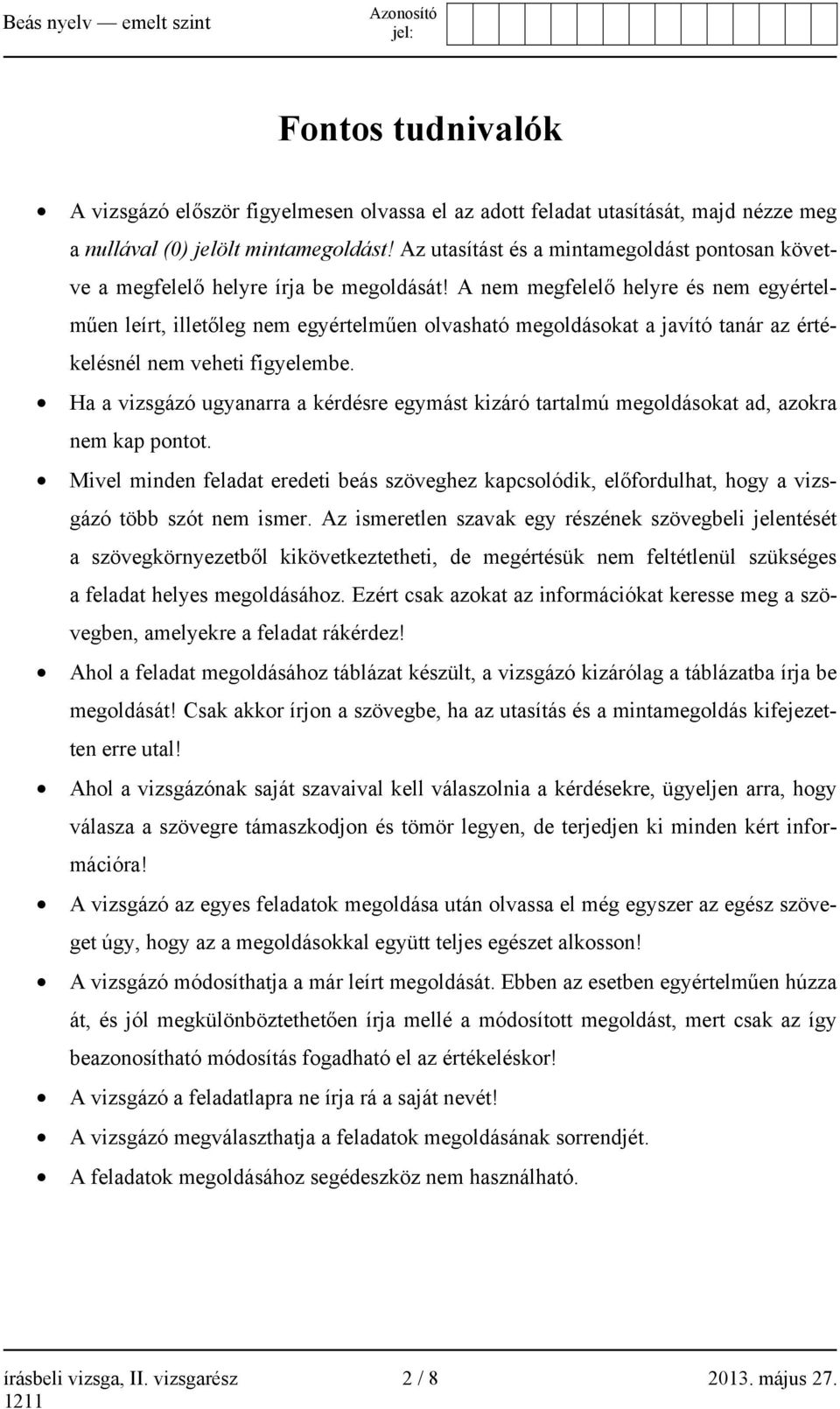 A nem megfelelő helyre és nem egyértelműen leírt, illetőleg nem egyértelműen olvasható megoldásokat a javító tanár az értékelésnél nem veheti figyelembe.