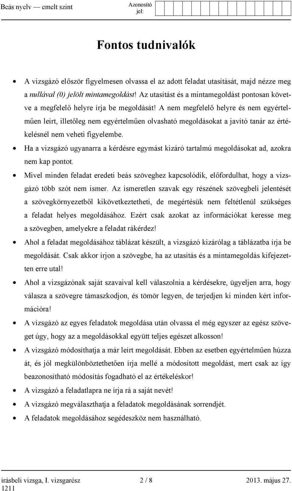 A nem megfelelő helyre és nem egyértelműen leírt, illetőleg nem egyértelműen olvasható megoldásokat a javító tanár az értékelésnél nem veheti figyelembe.