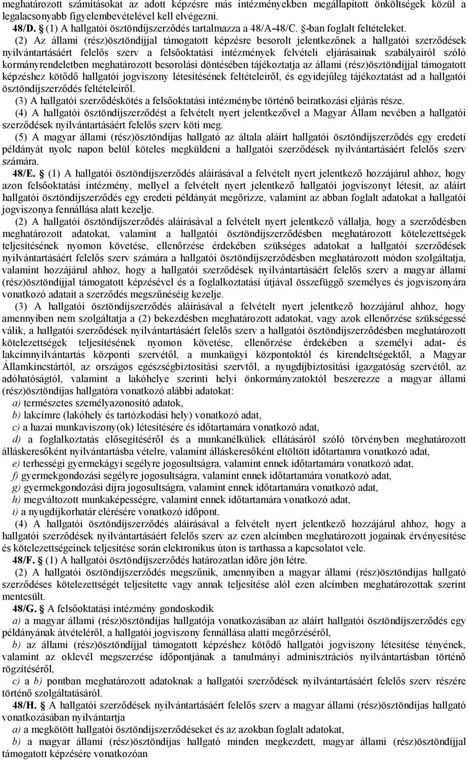 (2) Az állami (rész)ösztöndíjjal támogatott képzésre besorolt jelentkezőnek a hallgatói szerződések nyilvántartásáért felelős szerv a felsőoktatási intézmények felvételi eljárásainak szabályairól