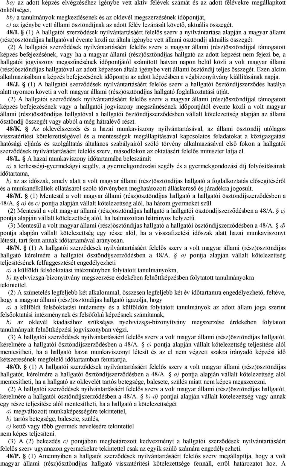 (1) A hallgatói szerződések nyilvántartásáért felelős szerv a nyilvántartása alapján a magyar állami (rész)ösztöndíjas hallgatóval évente közli az általa igénybe vett állami ösztöndíj aktuális