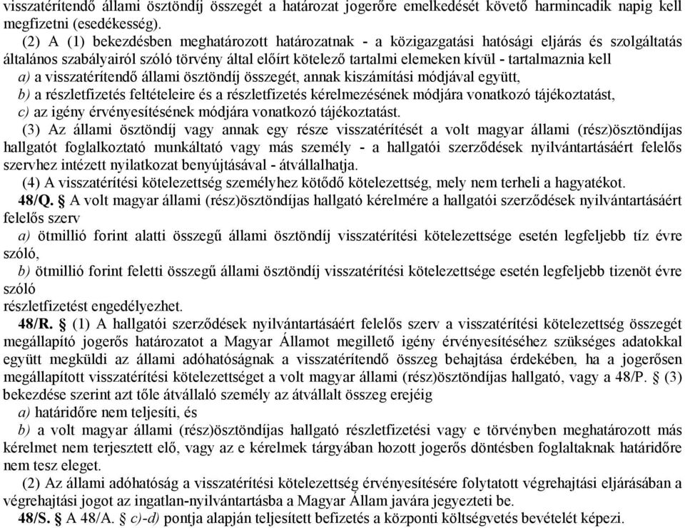 kell a) a visszatérítendő állami ösztöndíj összegét, annak kiszámítási módjával együtt, b) a részletfizetés feltételeire és a részletfizetés kérelmezésének módjára vonatkozó tájékoztatást, c) az