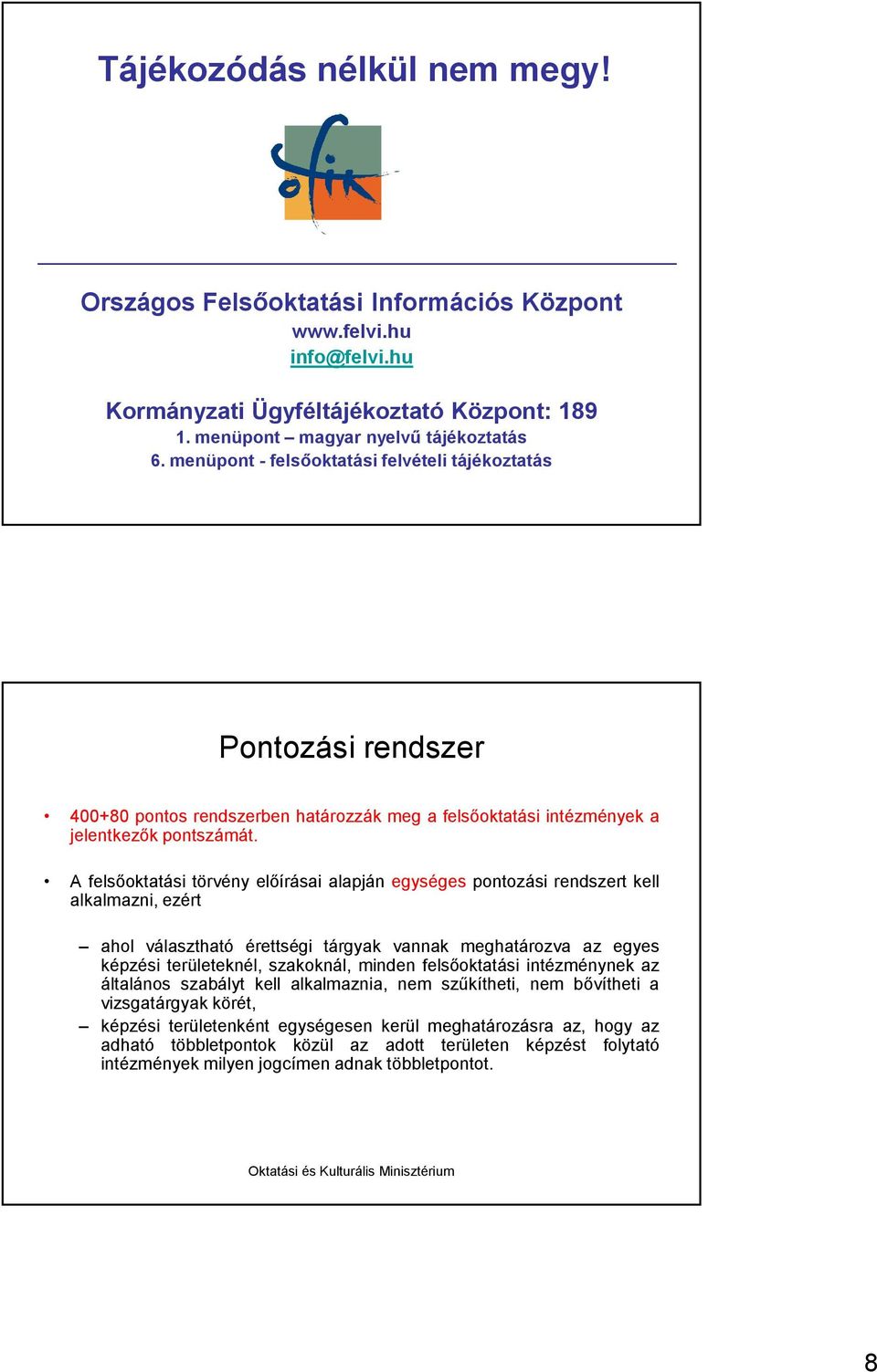 A felsıoktatási törvény elıírásai alapján egységes pontozási rendszert kell alkalmazni, ezért ahol választható érettségi tárgyak vannak meghatározva az egyes képzési területeknél, szakoknál, minden