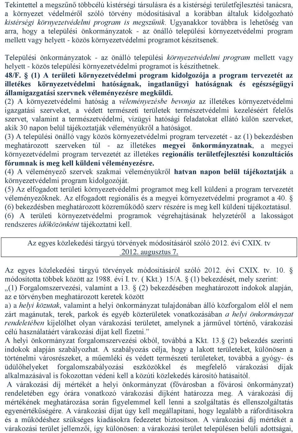 Ugyanakkor továbbra is lehetőség van arra, hogy a települési önkormányzatok - az önálló települési környezetvédelmi program mellett vagy helyett - közös környezetvédelmi programot készítsenek.