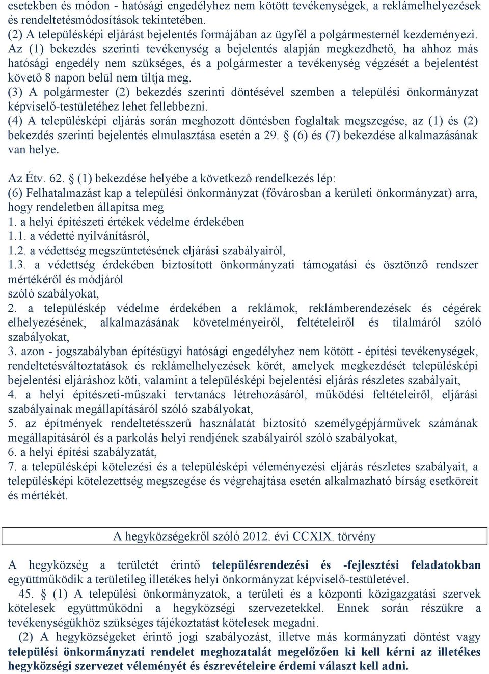 Az (1) bekezdés szerinti tevékenység a bejelentés alapján megkezdhető, ha ahhoz más hatósági engedély nem szükséges, és a polgármester a tevékenység végzését a bejelentést követő 8 napon belül nem