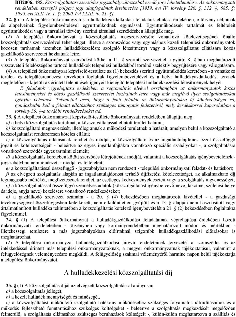 (1) A települési önkormányzatok a hulladékgazdálkodási feladataik ellátása érdekében, e törvény céljainak és alapelveinek figyelembevételével együttmőködnek egymással.