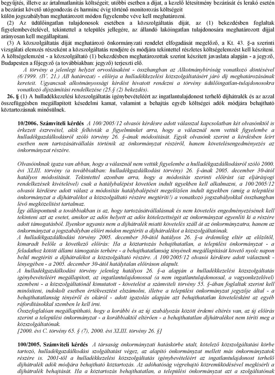 (2) Az üdülıingatlan tulajdonosok esetében a közszolgáltatás díját, az (1) bekezdésben foglaltak figyelembevételével, tekintettel a település jellegére, az állandó lakóingatlan tulajdonosára