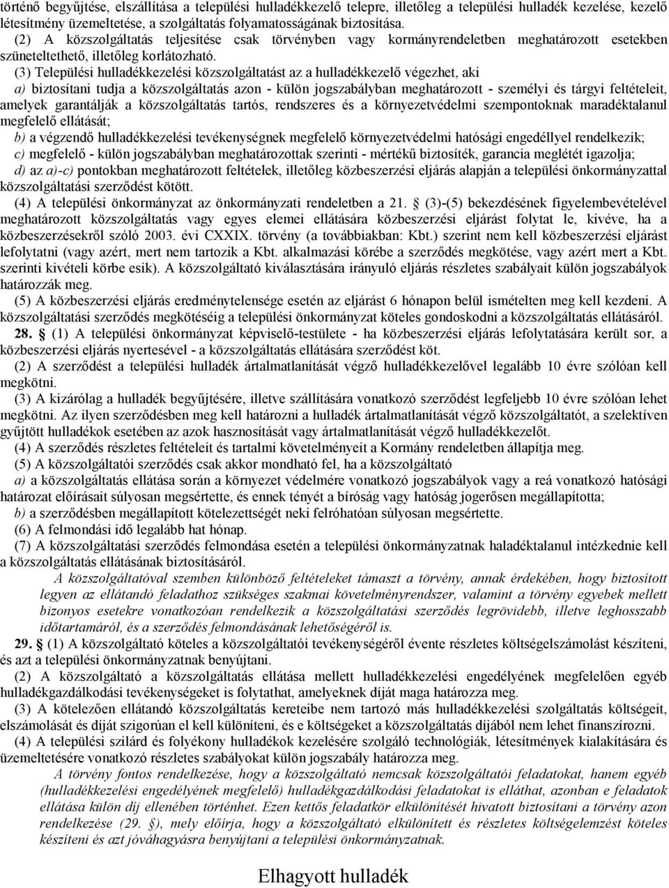 (3) Települési hulladékkezelési közszolgáltatást az a hulladékkezelı végezhet, aki a) biztosítani tudja a közszolgáltatás azon - külön jogszabályban meghatározott - személyi és tárgyi feltételeit,