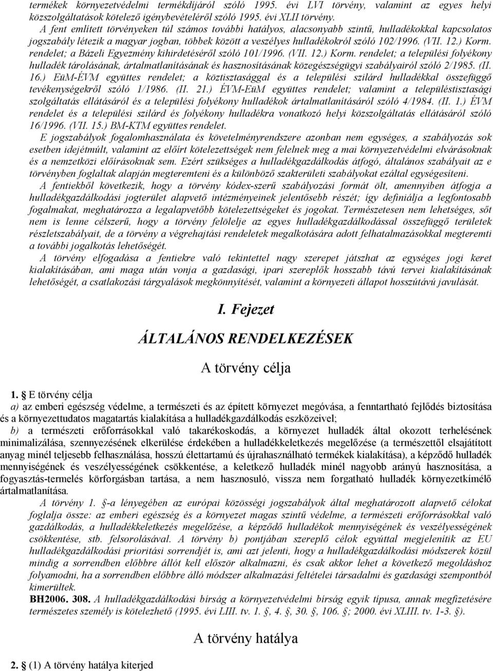 12.) Korm. rendelet; a Bázeli Egyezmény kihirdetésérıl szóló 101/1996. (VII. 12.) Korm. rendelet; a települési folyékony hulladék tárolásának, ártalmatlanításának és hasznosításának közegészségügyi szabályairól szóló 2/1985.