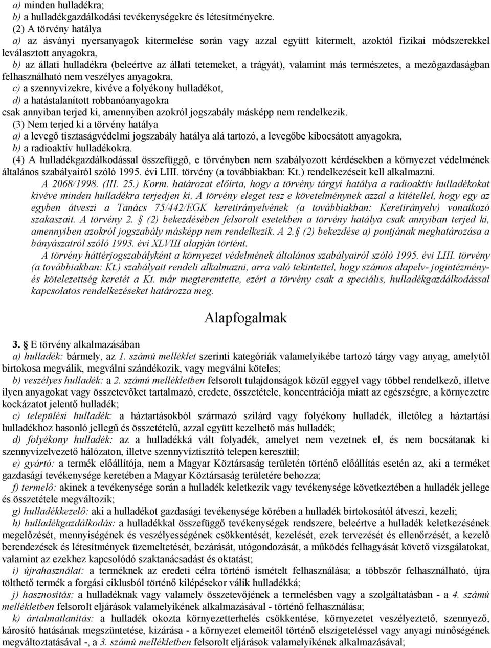 tetemeket, a trágyát), valamint más természetes, a mezıgazdaságban felhasználható nem veszélyes anyagokra, c) a szennyvizekre, kivéve a folyékony hulladékot, d) a hatástalanított robbanóanyagokra