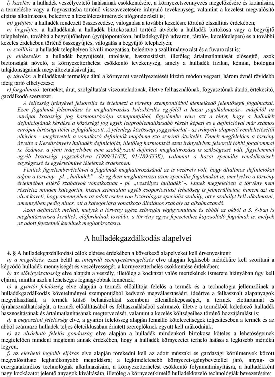 elszállítás érdekében; n) begyőjtés: a hulladéknak a hulladék birtokosaitól történı átvétele a hulladék birtokosa vagy a begyőjtı telephelyén, továbbá a begyőjtıhelyen (győjtıpontokon, hulladékgyőjtı