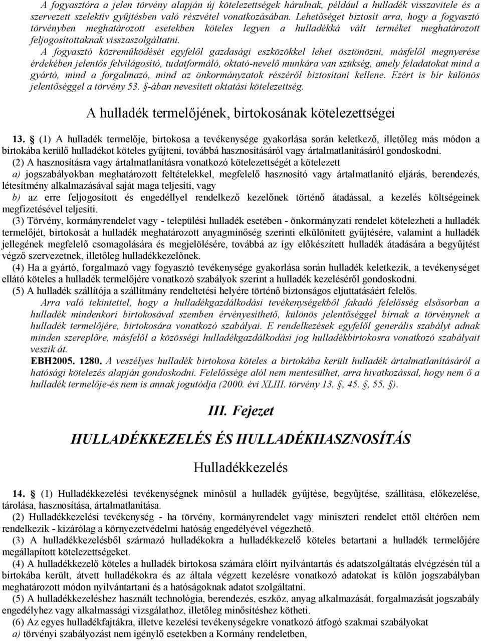 A fogyasztó közremőködését egyfelıl gazdasági eszközökkel lehet ösztönözni, másfelıl megnyerése érdekében jelentıs felvilágosító, tudatformáló, oktató-nevelı munkára van szükség, amely feladatokat