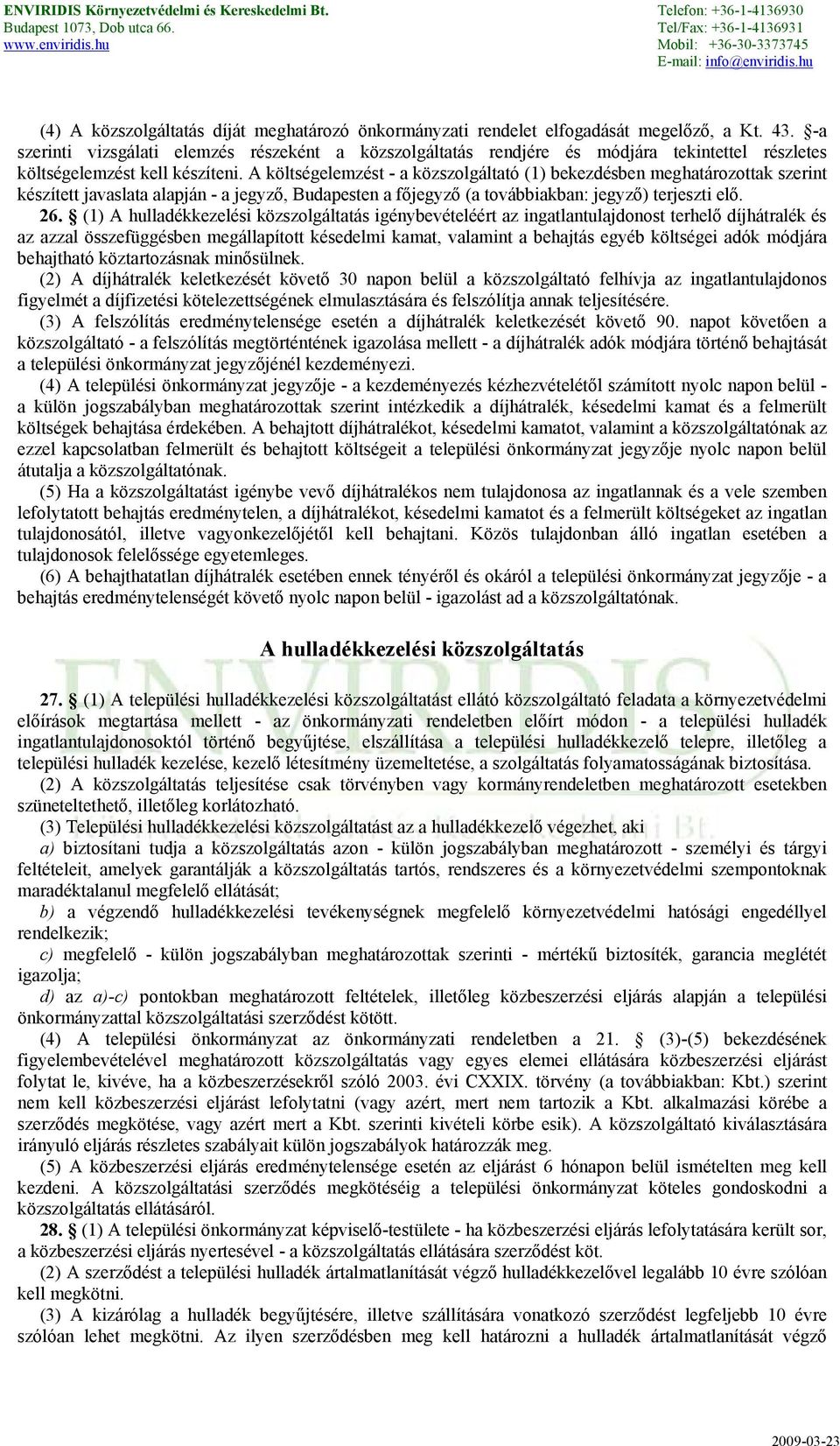 A költségelemzést - a közszolgáltató (1) bekezdésben meghatározottak szerint készített javaslata alapján - a jegyző, Budapesten a főjegyző (a továbbiakban: jegyző) terjeszti elő. 26.