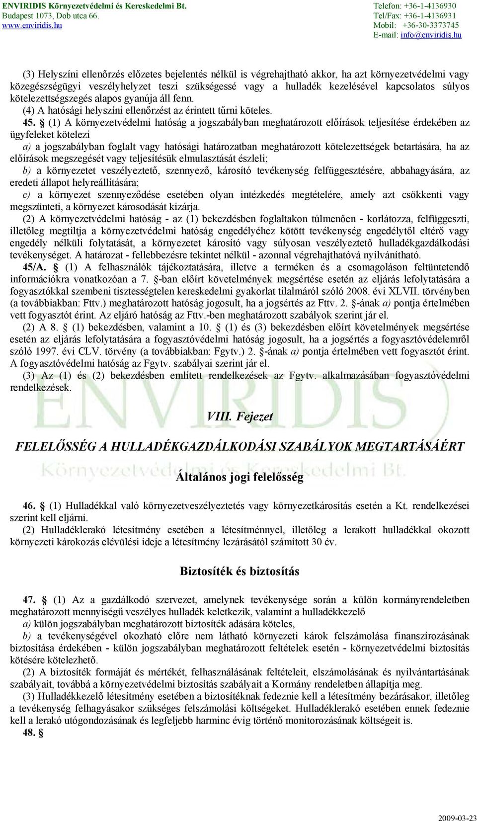 (1) A környezetvédelmi hatóság a jogszabályban meghatározott előírások teljesítése érdekében az ügyfeleket kötelezi a) a jogszabályban foglalt vagy hatósági határozatban meghatározott kötelezettségek