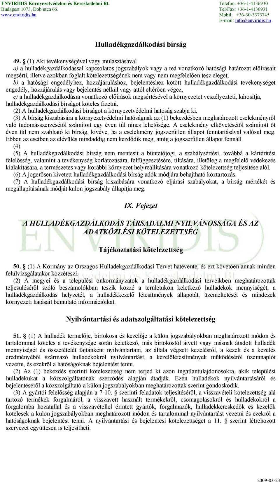 nem vagy nem megfelelően tesz eleget, b) a hatósági engedélyhez, hozzájáruláshoz, bejelentéshez kötött hulladékgazdálkodási tevékenységet engedély, hozzájárulás vagy bejelentés nélkül vagy attól