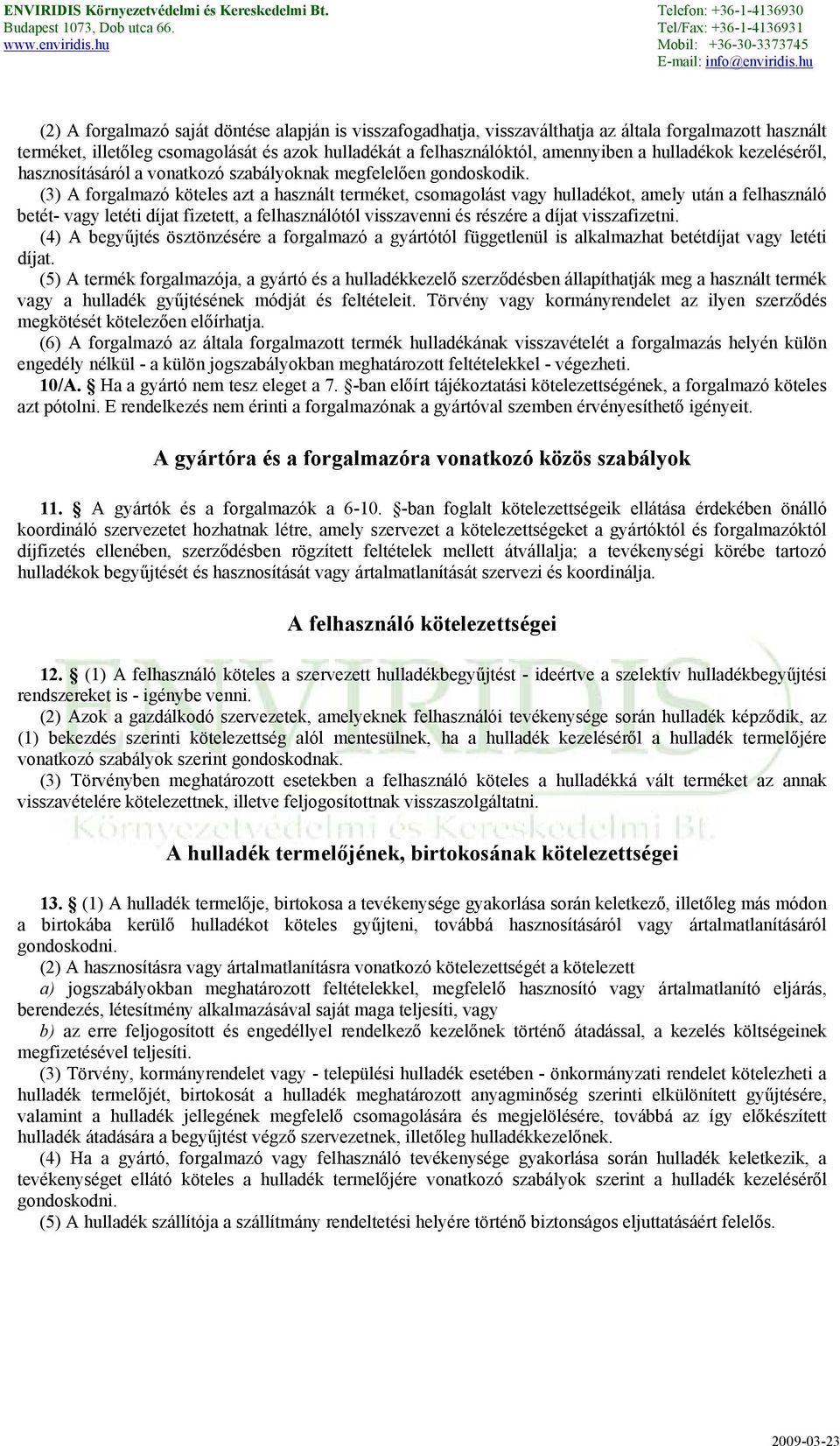 (3) A forgalmazó köteles azt a használt terméket, csomagolást vagy hulladékot, amely után a felhasználó betét- vagy letéti díjat fizetett, a felhasználótól visszavenni és részére a díjat