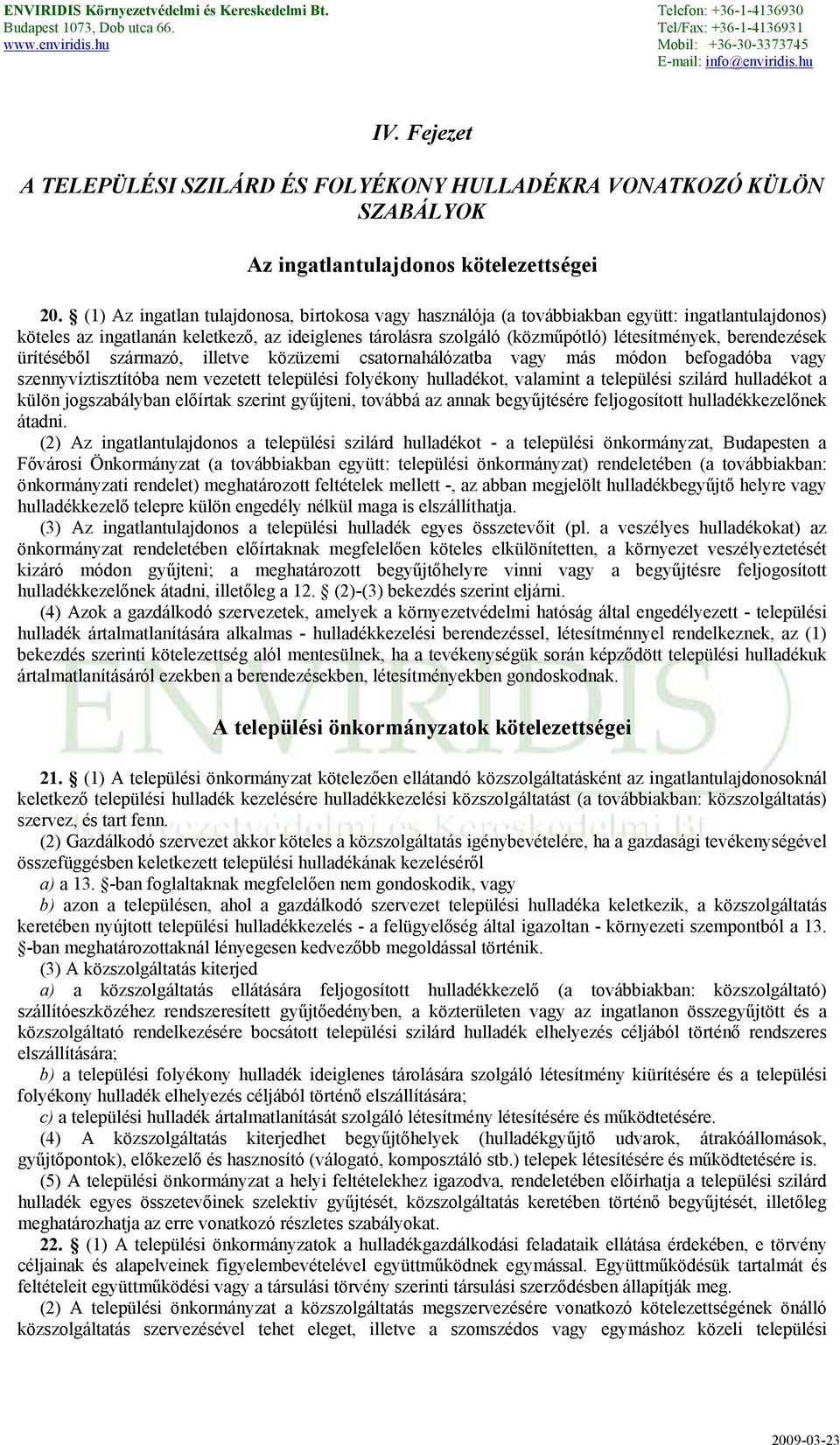 berendezések ürítéséből származó, illetve közüzemi csatornahálózatba vagy más módon befogadóba vagy szennyvíztisztítóba nem vezetett települési folyékony hulladékot, valamint a települési szilárd