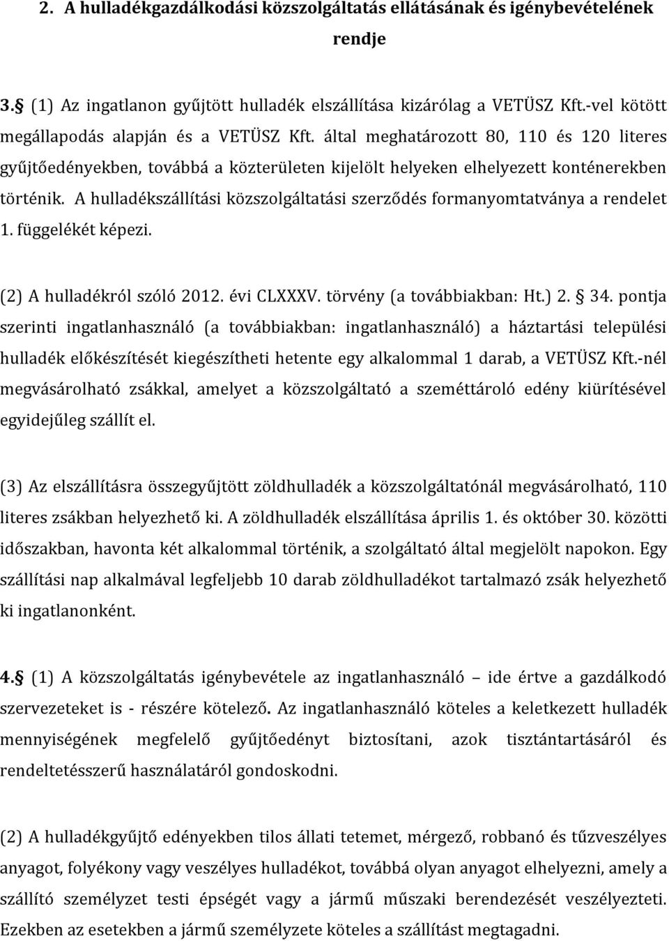 A hulladékszállítási közszolgáltatási szerződés formanyomtatványa a rendelet 1. függelékét képezi. (2) A hulladékról szóló 2012. évi CLXXXV. törvény (a továbbiakban: Ht.) 2. 34.