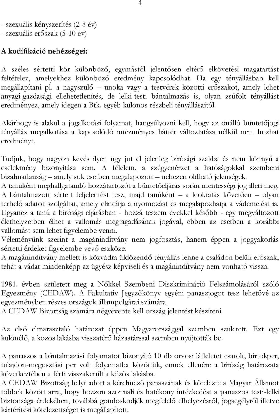 a nagyszülő unoka vagy a testvérek közötti erőszakot, amely lehet anyagi-gazdasági ellehetetlenítés, de lelki-testi bántalmazás is, olyan zsúfolt tényállást eredményez, amely idegen a Btk.