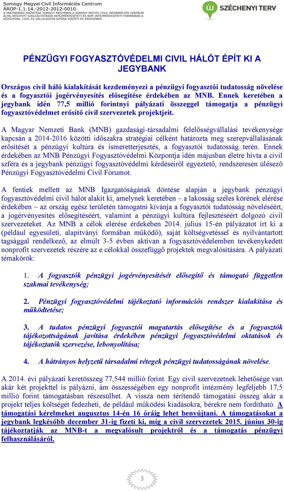 A Magyar Nemzeti Bank (MNB) gazdasági-társadalmi felelősségvállalási tevékenysége kapcsán a 2014-2016 közötti időszakra stratégiai célként határozta meg szerepvállalásának erősítését a pénzügyi