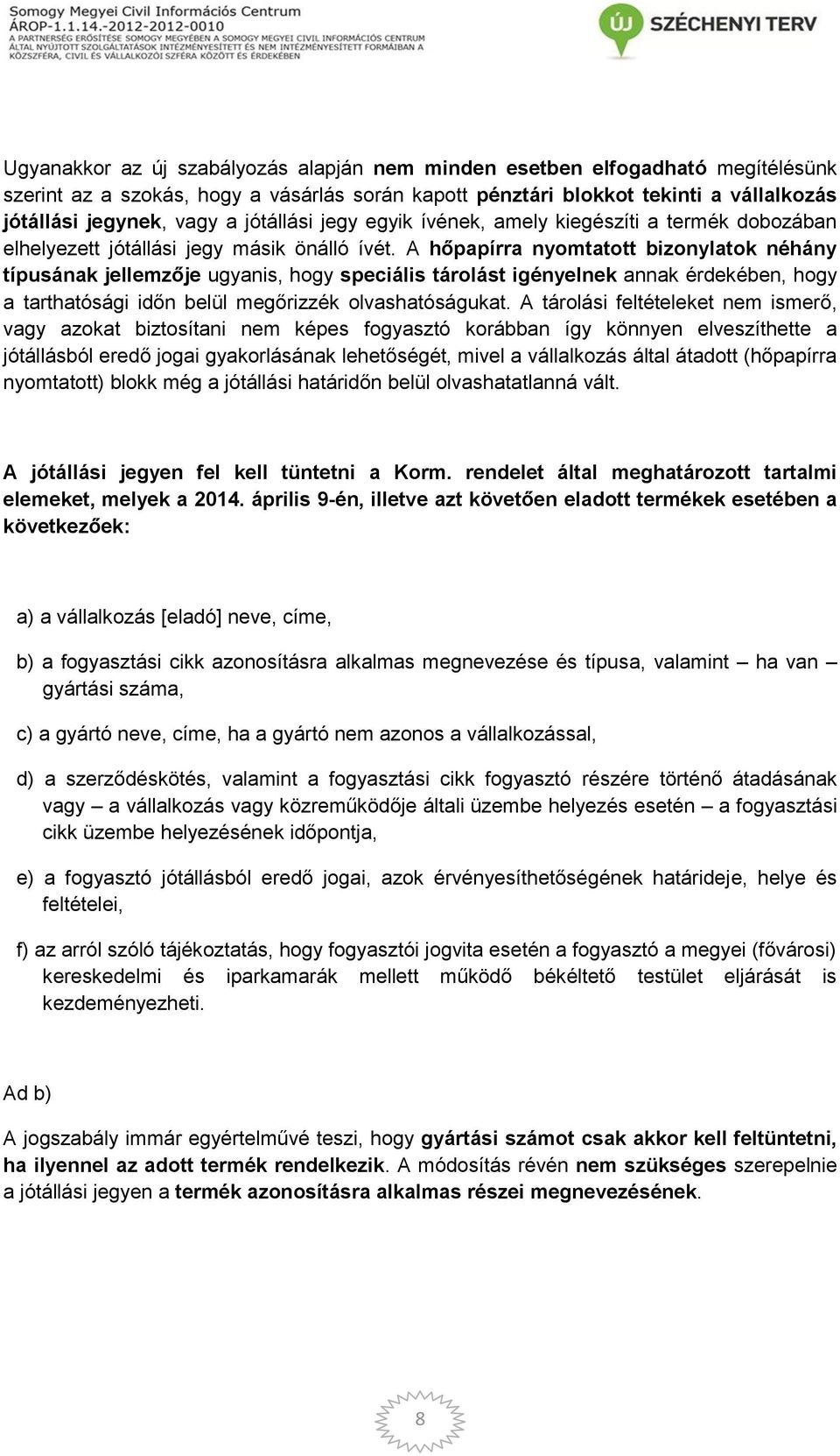 A hőpapírra nyomtatott bizonylatok néhány típusának jellemzője ugyanis, hogy speciális tárolást igényelnek annak érdekében, hogy a tarthatósági időn belül megőrizzék olvashatóságukat.