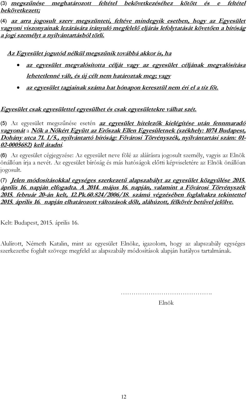 Az Egyesület jogutód nélkül megszűnik továbbá akkor is, ha az egyesület megvalósította célját vagy az egyesület céljának megvalósítása lehetetlenné vált, és új célt nem határoztak meg; vagy az