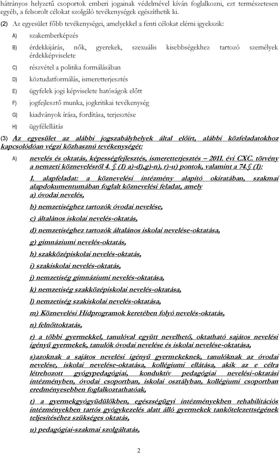 részvétel a politika formálásában D) köztudatformálás, ismeretterjesztés E) ügyfelek jogi képviselete hatóságok előtt F) jogfejlesztő munka, jogkritikai tevékenység G) kiadványok írása, fordítása,