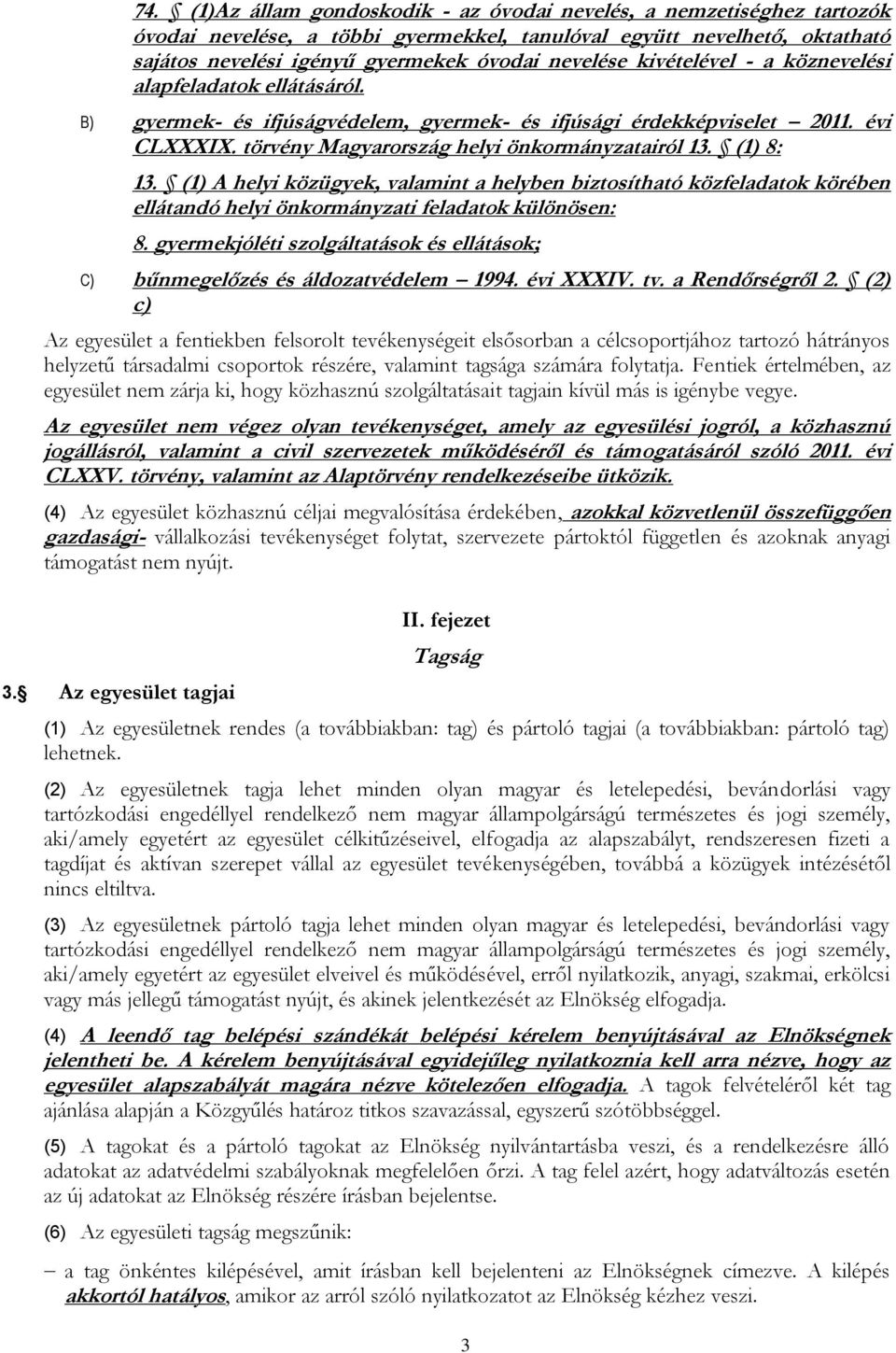 (1) 8: 13. (1) A helyi közügyek, valamint a helyben biztosítható közfeladatok körében ellátandó helyi önkormányzati feladatok különösen: 8.