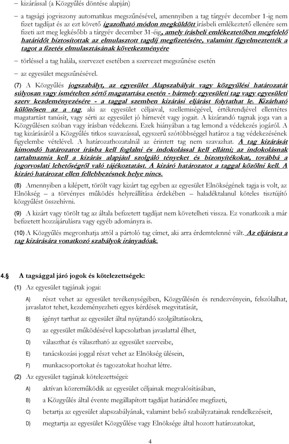 figyelmeztették a tagot a fizetés elmulasztásának következményére törléssel a tag halála, szervezet esetében a szervezet megszűnése esetén az egyesület megszűnésével.