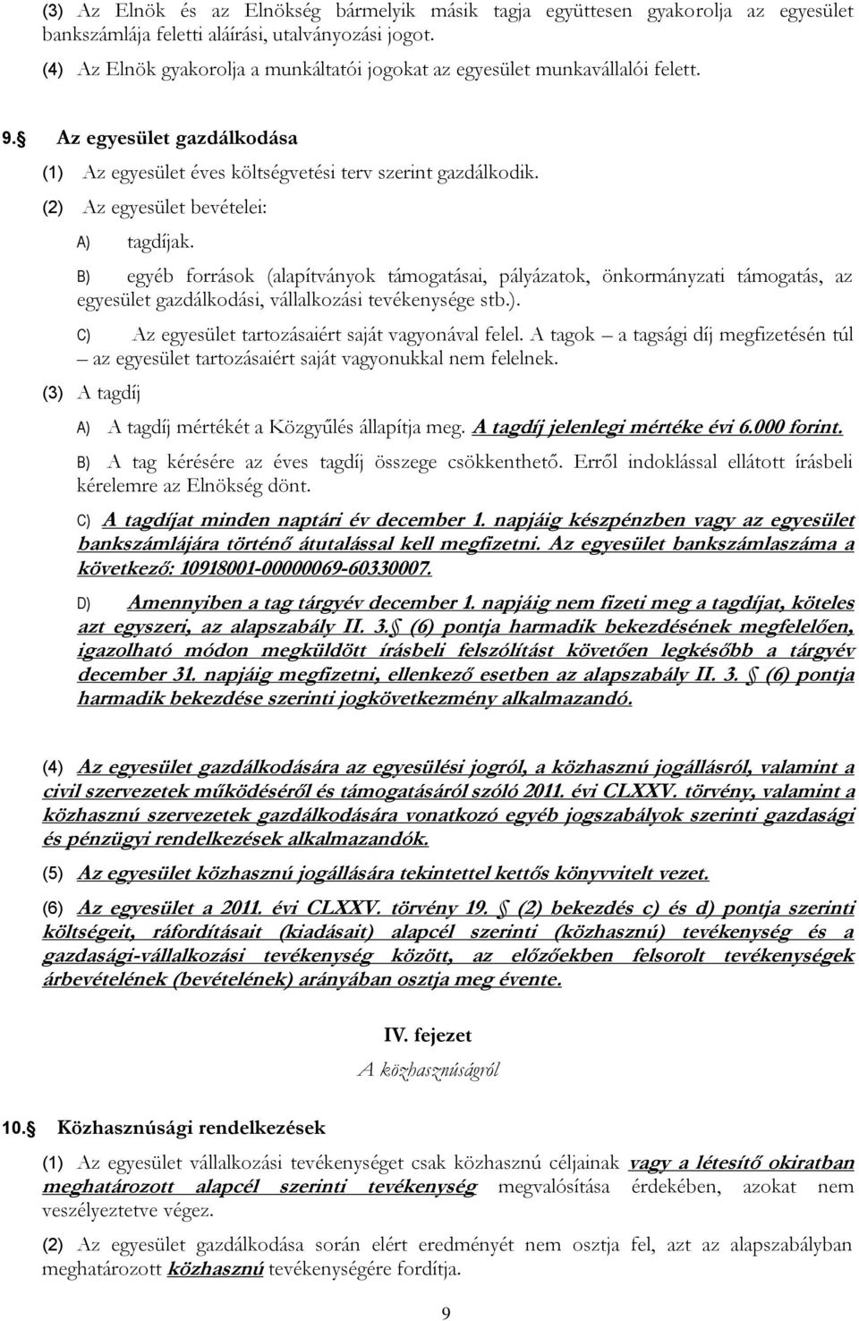 (2) Az egyesület bevételei: A) tagdíjak. B) egyéb források (alapítványok támogatásai, pályázatok, önkormányzati támogatás, az egyesület gazdálkodási, vállalkozási tevékenysége stb.). C) Az egyesület tartozásaiért saját vagyonával felel.