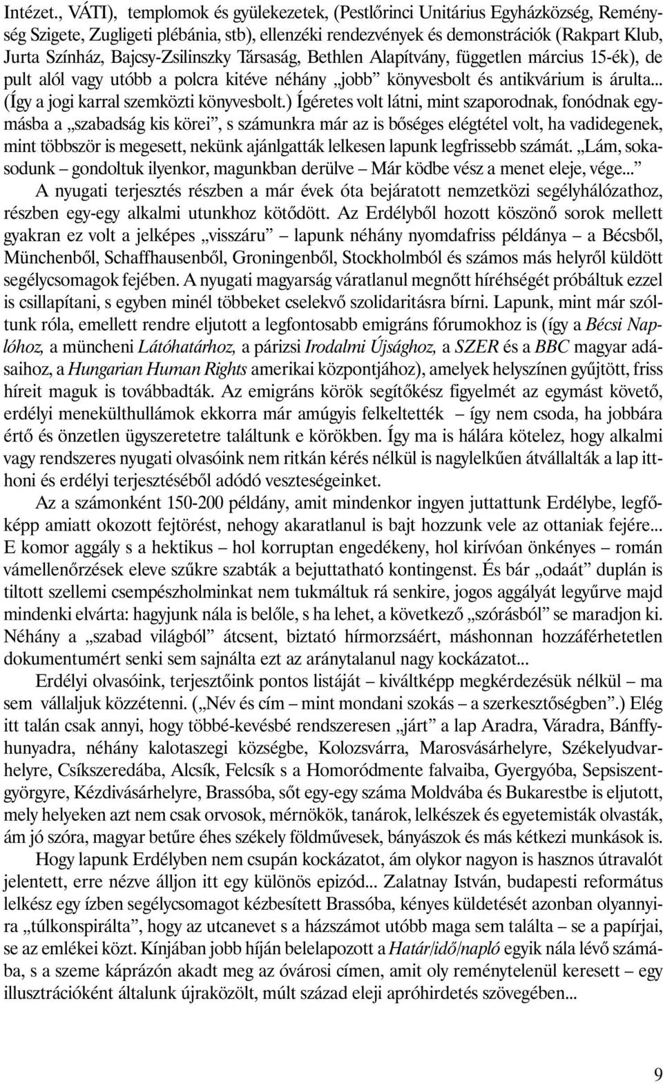 Bajcsy-Zsilinszky Társaság, Bethlen Alapítvány, független március 15-ék), de pult alól vagy utóbb a polcra kitéve néhány jobb könyvesbolt és antikvárium is árulta.