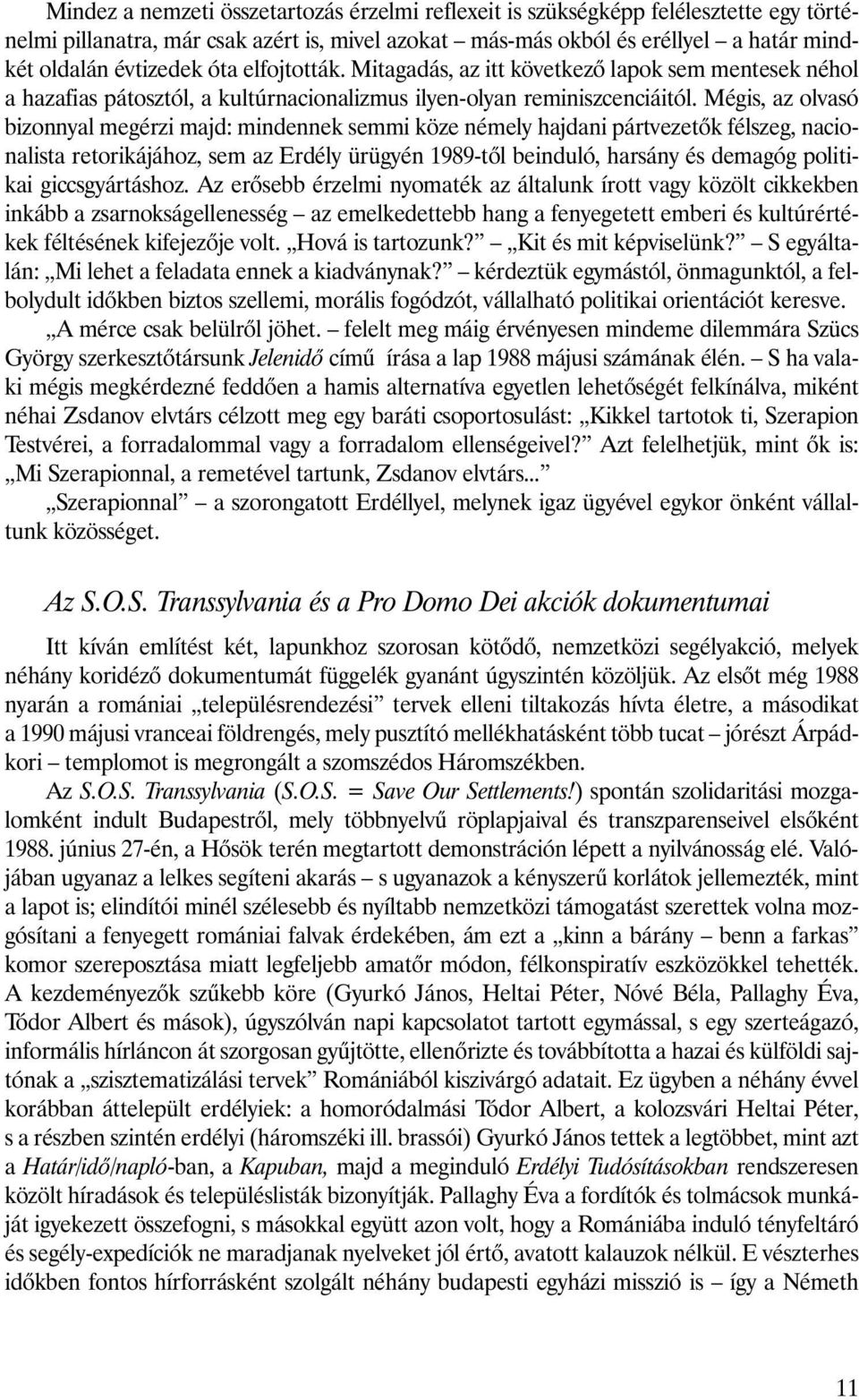 Mégis, az olvasó bizonnyal megérzi majd: mindennek semmi köze némely hajdani pártvezetõk félszeg, nacionalista retorikájához, sem az Erdély ürügyén 1989-tõl beinduló, harsány és demagóg politikai