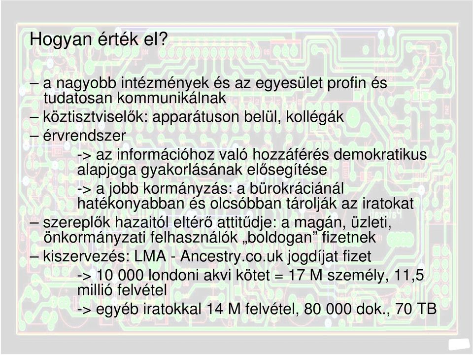 információhoz való hozzáférés demokratikus alapjoga gyakorlásának elősegítése -> a jobb kormányzás: a bürokráciánál hatékonyabban és olcsóbban