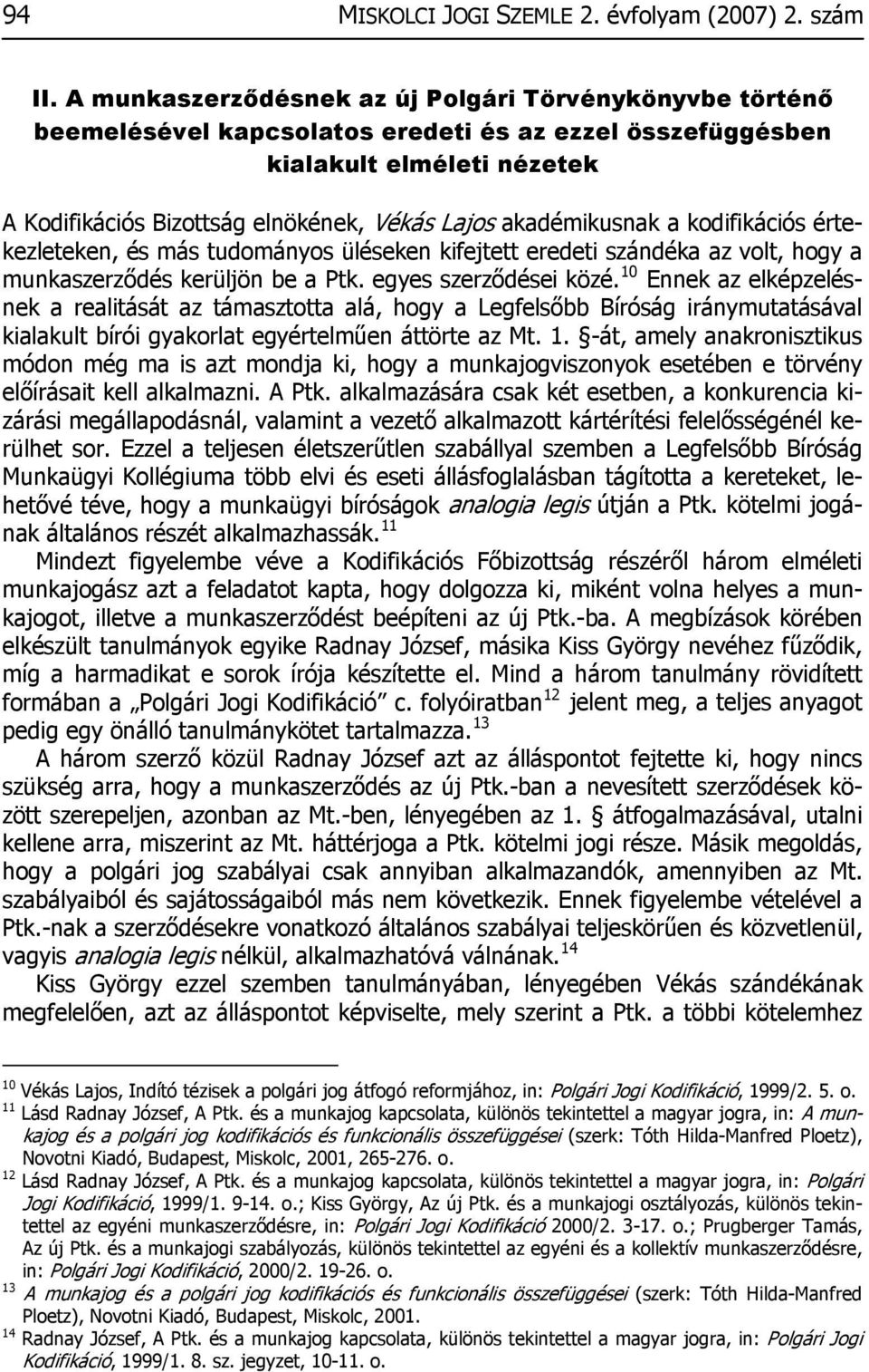 akadémikusnak a kodifikációs értekezleteken, és más tudományos üléseken kifejtett eredeti szándéka az volt, hogy a munkaszerződés kerüljön be a Ptk. egyes szerződései közé.