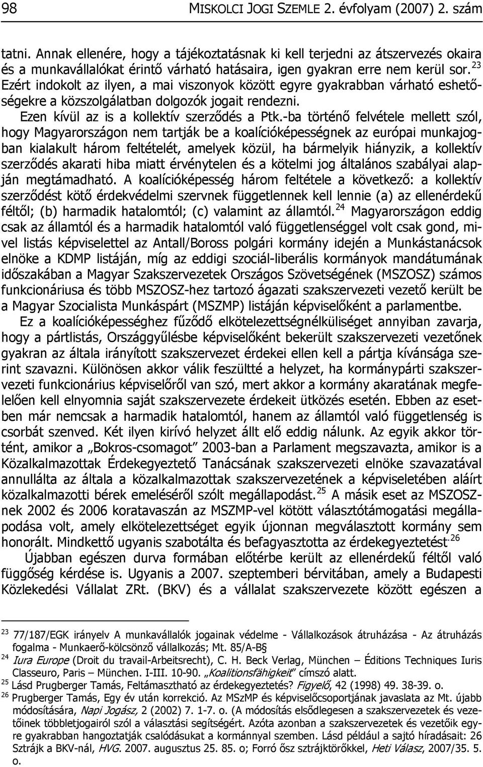 23 Ezért indokolt az ilyen, a mai viszonyok között egyre gyakrabban várható eshetőségekre a közszolgálatban dolgozók jogait rendezni. Ezen kívül az is a kollektív szerződés a Ptk.