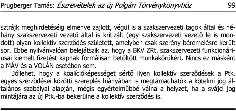 szakszervezeti funkcionáriusai kiemelt fizetést kapnak formálisan betöltött munkakörükért. Nincs ez másként a MÁV és a VOLÁN esetében sem.