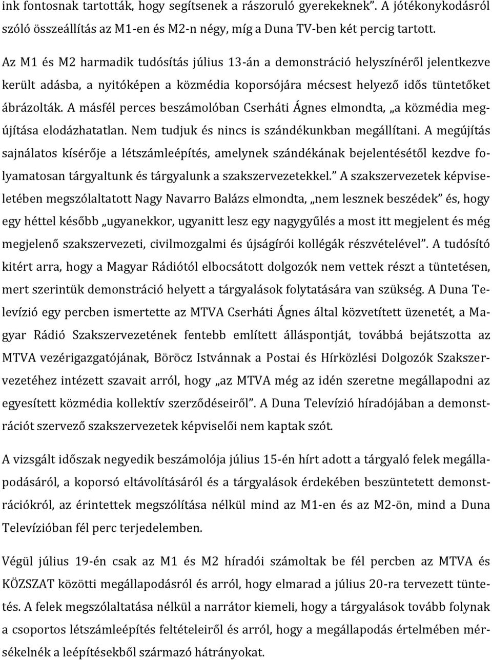 A másfél perces beszámolóban Cserháti Ágnes elmondta, a közmédia megújítása elodázhatatlan. Nem tudjuk és nincs is szándékunkban megállítani.