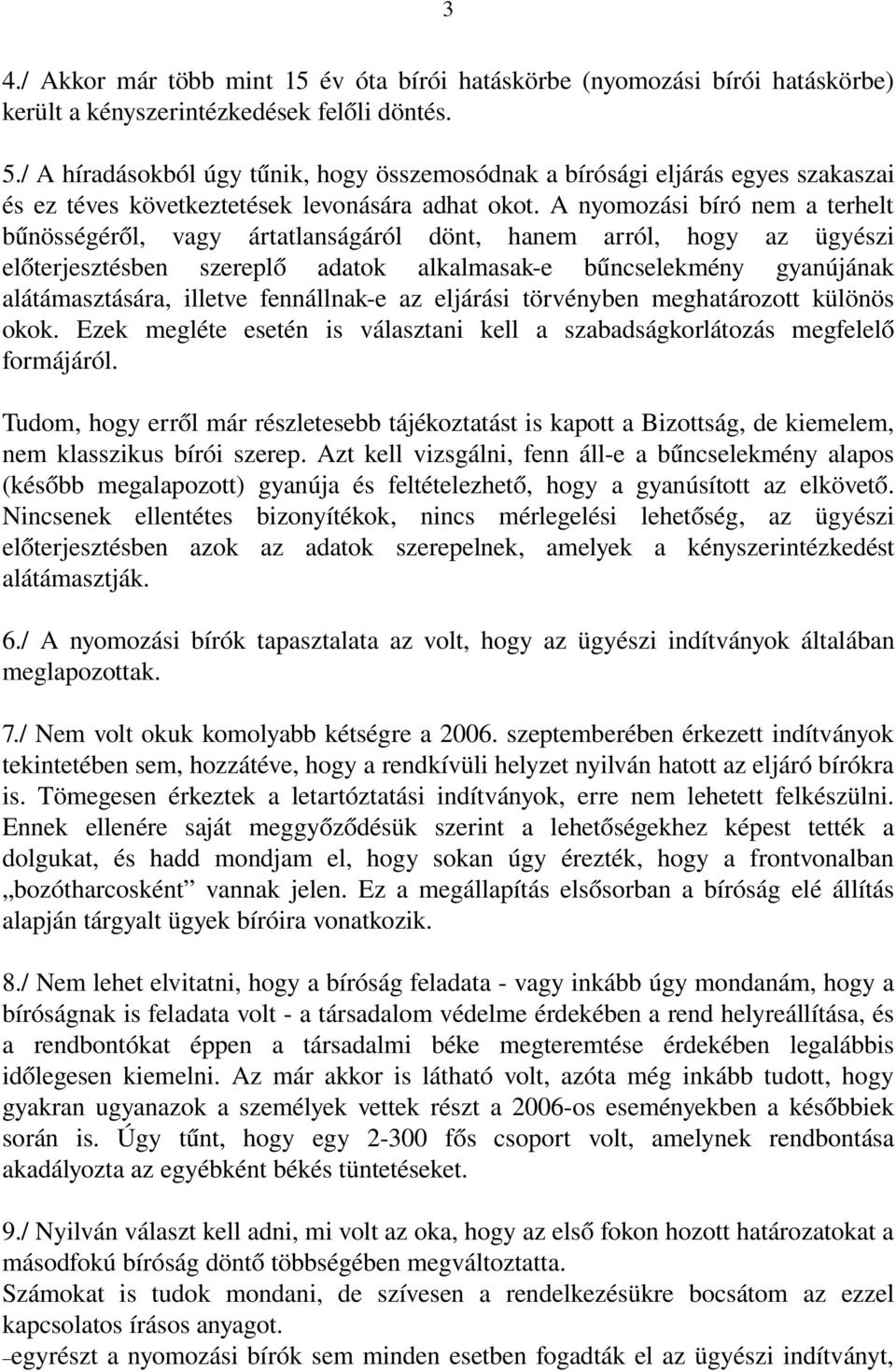 A nyomozási bíró nem a terhelt bűnösségéről, vagy ártatlanságáról dönt, hanem arról, hogy az ügyészi előterjesztésben szereplő adatok alkalmasak e bűncselekmény gyanújának alátámasztására, illetve